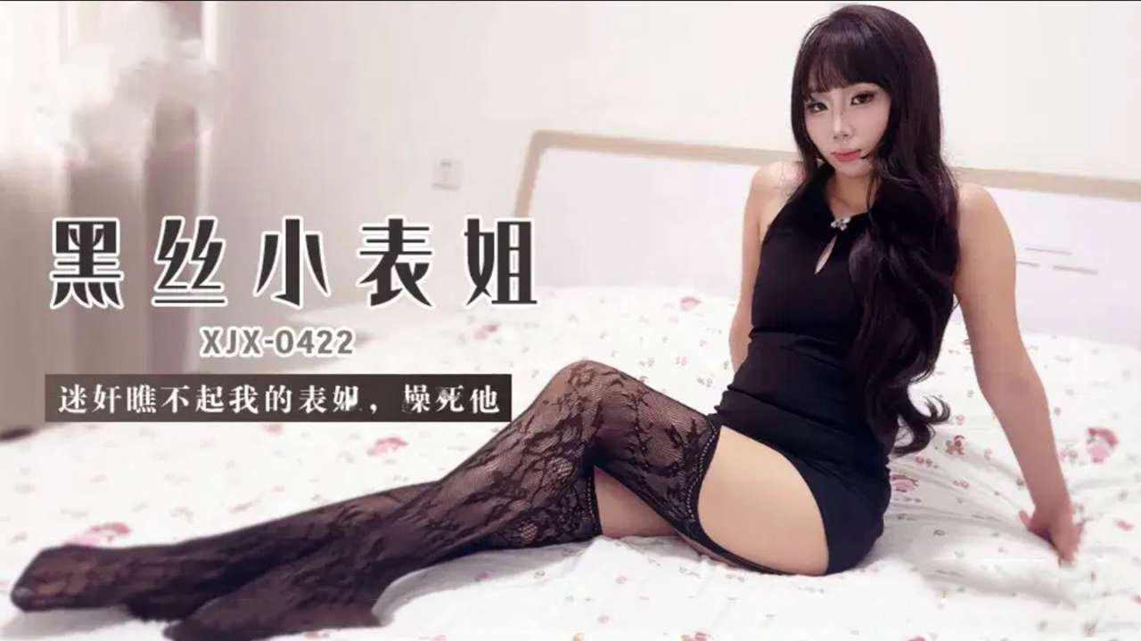 xjx422黑丝小表姐迷奸瞧不起我的表姐,操死他